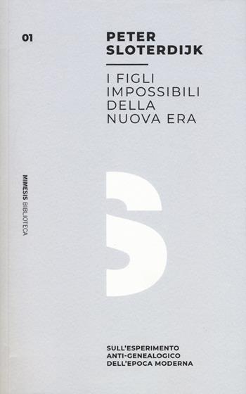 I figli impossibili della nuova era. Sull'esperimento anti-genealogico dell'epoca moderna - Peter Sloterdijk - Libro Mimesis 2018, Mimesis. Biblioteca | Libraccio.it