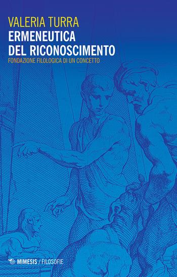 Ermeneutica del riconoscimento. Fondazione filologica di un concetto - Valeria Turra - Libro Mimesis 2018, Filosofie | Libraccio.it
