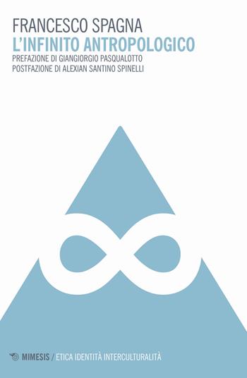 L' infinito antropologico - Francesco Spagna - Libro Mimesis 2018, Etica identità interculturalità | Libraccio.it