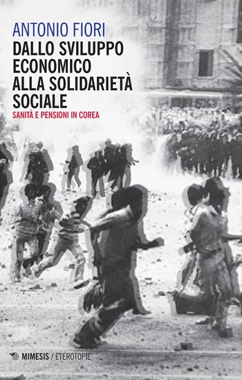 Dallo sviluppo economico alla solidarietà sociale. Sanità e pensioni in Corea - Antonio Fiori - Libro Mimesis 2018, Eterotopie | Libraccio.it