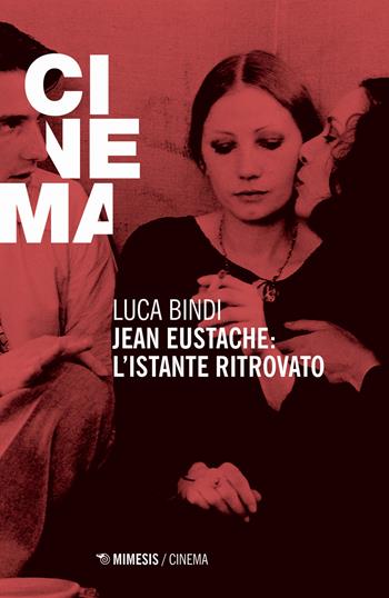 Jean Eustache. L'istante ritrovato - Luca Bindi - Libro Mimesis 2019, Mimesis-Cinema | Libraccio.it