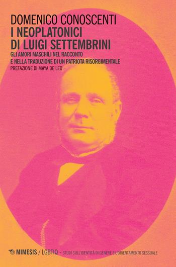 I neoplatonici di Luigi Settembrini. Gli amori maschili nel racconto e nelle traduzioni di un patriota risorgimentale - Domenico Conoscenti - Libro Mimesis 2019, LGBT. Studi sull'identità di genere e l'orientamento sessuale | Libraccio.it
