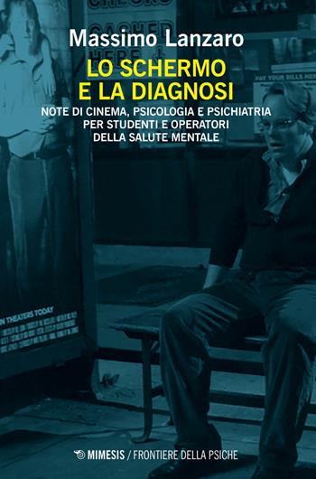 Lo schermo e la diagnosi. Note di cinema, psicologia e psichiatria per studenti e operatori della salute mentale - Massimo Lanzaro - Libro Mimesis 2019, Frontiere della psiche | Libraccio.it