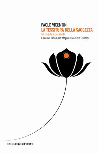La tessitura della saggezza. Tra Oriente e Occidente - Paolo Vicentini - Libro Mimesis 2019, Pensieri d'Oriente | Libraccio.it