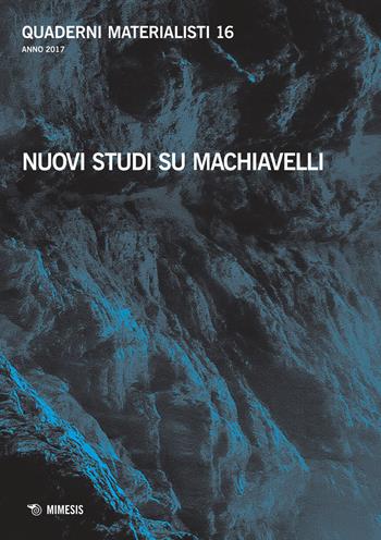 Quaderni materialisti (2017). Vol. 16: Nuovi studi su Machiavelli.  - Libro Mimesis 2019 | Libraccio.it