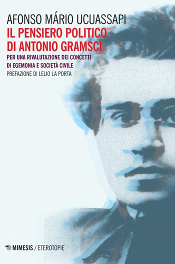 Il pensiero politico di Gramsci. Per una rivalutazione dei concetti di egemonia e società civile - Afonso Mário Ucuassapi - Libro Mimesis 2019, Eterotopie | Libraccio.it