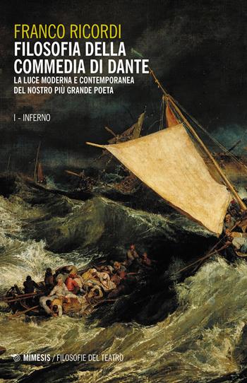 Filosofia della Commedia di Dante. La luce moderna e contemporanea del nostro più grande poeta. Vol. 1: Inferno. - Franco Ricordi - Libro Mimesis 2019, Filosofie del teatro | Libraccio.it