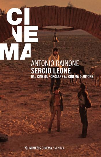 Sergio Leone. Dal cinema popolare al cinema d'autore - Antonio Rainone - Libro Mimesis 2019, Cinema / Minima | Libraccio.it