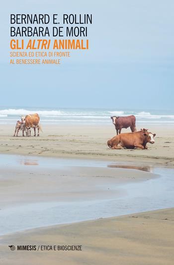 Gli altri animali. Scienza ed etica di fronte al benessere animale - Bernard E. Rollin, Barbara De Mori - Libro Mimesis 2020, Etica e bioscienza | Libraccio.it