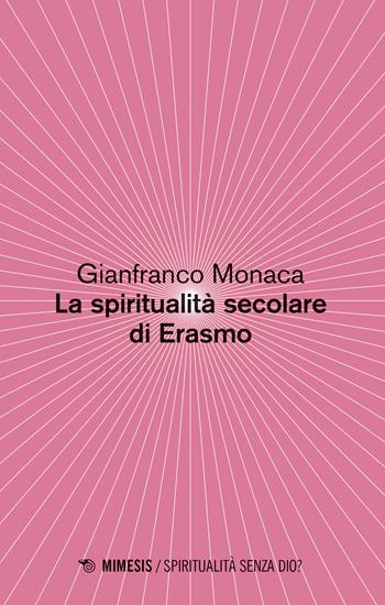 La spiritualita secolare di Erasmo - Gianfranco Monaca - Libro Mimesis 2019, Spiritualità senza Dio? | Libraccio.it