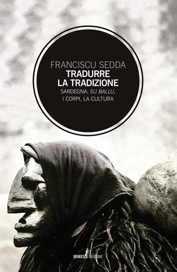 Tradurre la tradizione. Sardegna: su ballu, i corpi, la cultura - Franciscu Sedda - Libro Mimesis 2018, Insegne | Libraccio.it