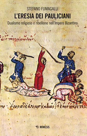 L' eresia dei pauliciani. Dualismi religioso e ribellione dell'Impero Bizantino - Stefano Fumagalli - Libro Mimesis 2019, Mimesis | Libraccio.it