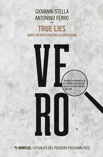 True lies. Quasi un'apologia della menzogna - Giovanni Stella, Antonino Ferro - Libro Mimesis 2019, Attualità del pensiero psicoanalitico | Libraccio.it