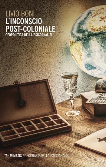 L' inconscio post-coloniale. Geopolitica della psicoanalisi - Livio Boni - Libro Mimesis 2018, Geografie della psicoanalisi | Libraccio.it