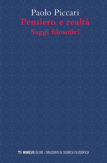 Pensiero e realtà. Saggi filosofici - Paolo Piccari - Libro Mimesis 2019, Oltre. Orizzonti di teoresi filosofica | Libraccio.it