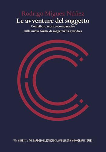 Le avventure del soggetto. Contributo teorico-comparativo sulle nuove forme di soggettività giuridica - Rodrigo Míguez Núñez - Libro Mimesis 2019, The cardozo electronic law bulletin monograph series | Libraccio.it