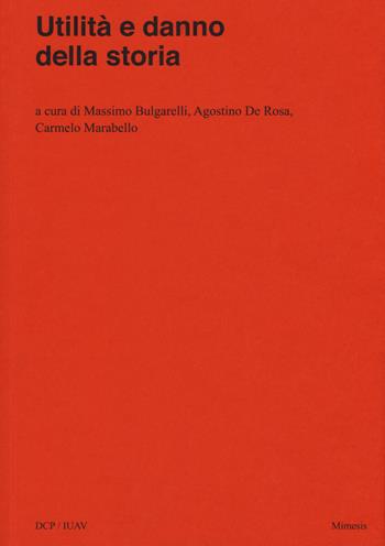 Utilità e danno della storia  - Libro Mimesis 2019, Università luav di Venezia. Dipartimento di Culture del Progetto nella ricerca | Libraccio.it