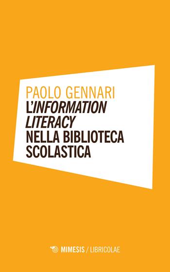 L' information literacy nella biblioteca scolastica - Paolo Gennari - Libro Mimesis 2021, Libricolae | Libraccio.it