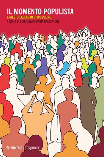 Il momento populista. Ernesto Laclau in discussione  - Libro Mimesis 2019, Eterotopie | Libraccio.it