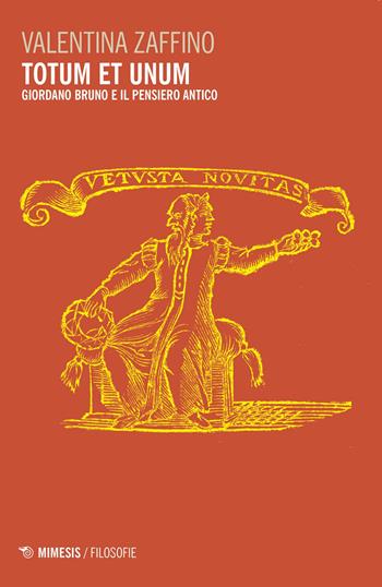 Totum et unum. Giordano Bruno e il pensiero antico - Valentina Zaffino - Libro Mimesis 2020, Filosofie | Libraccio.it