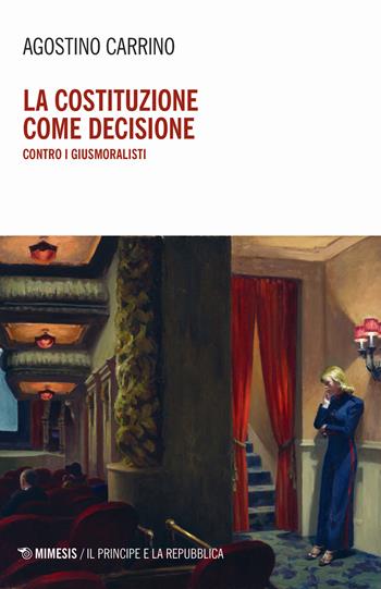 La costituzione come decisione. Contro i giusmoralisti - Agostino Carrino - Libro Mimesis 2019, Il principe e la repubblica | Libraccio.it