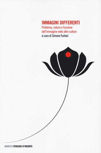 Immagini differenti. Problema, natura e funzione dell'immagine nelle altre culture  - Libro Mimesis 2019, Pensieri d'Oriente | Libraccio.it