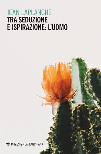 Tra seduzione e ispirazione: l'uomo (1992-1999) - Jean Laplanche - Libro Mimesis 2019, Laplanchiana | Libraccio.it