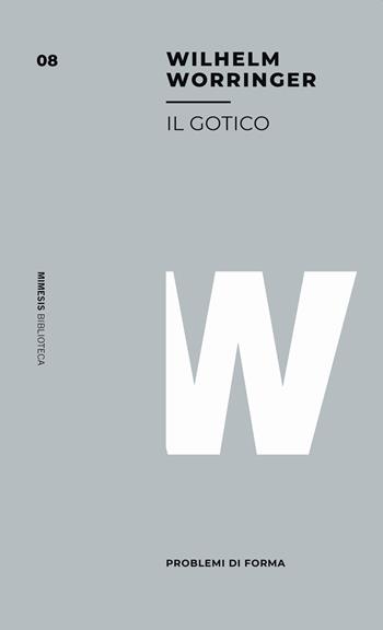 Il gotico - Wilhelm Worringer - Libro Mimesis 2020, Mimesis | Libraccio.it