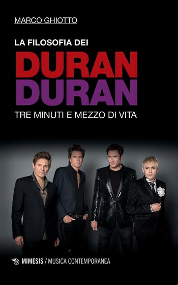 La filosofia dei Duran Duran. Tre minuti e mezzo di vita - Marco Ghiotto - Libro Mimesis 2019, Musica contemporanea | Libraccio.it