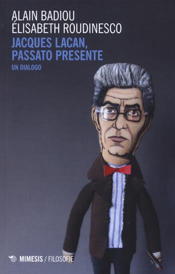 Jacques Lacan, passato presente. Un dialogo - Alain Badiou, Élisabeth Roudinesco - Libro Mimesis 2019, Filosofie | Libraccio.it