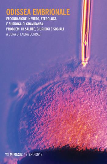 Odissea embrionale. Fecondazione in viro, eterologa e surroga di gravidanza: problemi di salute, giuridici e sociali  - Libro Mimesis 2019, Eterotopie | Libraccio.it