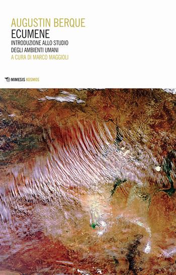 Ecumene. Introduzione allo studio degli ambienti umani - Augustin Berque - Libro Mimesis 2019, Kosmos | Libraccio.it