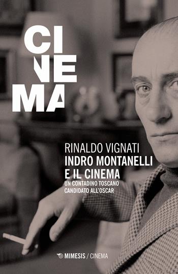 Indro Montanelli e il cinema. Un contadino toscano candidato all'Oscar - Rinaldo Vignati - Libro Mimesis 2019, Mimesis-Cinema | Libraccio.it