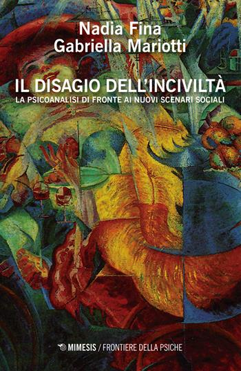 Il disagio dell'inciviltà. La psicoanalisi di fronte ai nuovi scenari sociali - Gabriella Mariotti, Nadia Fina - Libro Mimesis 2019, Frontiere della psiche | Libraccio.it