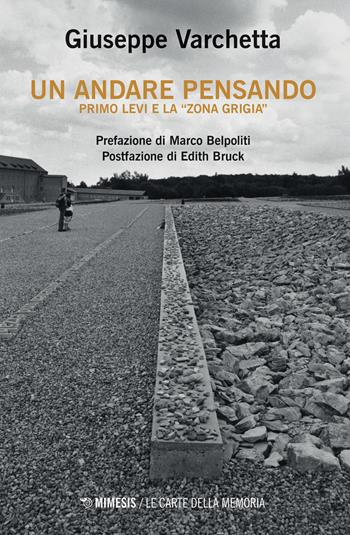 Un andare pensando. Primo Levi e la «zona grigia» - Giuseppe Varchetta - Libro Mimesis 2019, Le carte della memoria | Libraccio.it