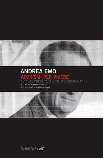 Aforismi per vivere. Tutte le parole non dette si ricordano di noi - Andrea Emo - Libro Mimesis 2019, Volti | Libraccio.it
