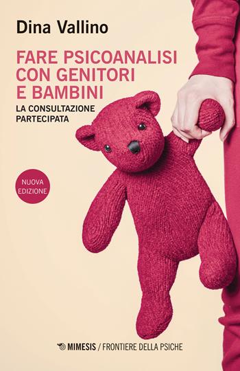 Fare psicoanalisi con genitori e bambini. La consultazione partecipata. Nuova ediz. - Dina Vallino - Libro Mimesis 2019, Frontiere della psiche | Libraccio.it