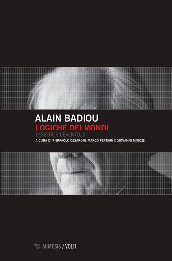 Logiche dei mondi. Vol. 2: essere e l'evento, L'. - Alain Badiou - Libro Mimesis 2019, Volti | Libraccio.it
