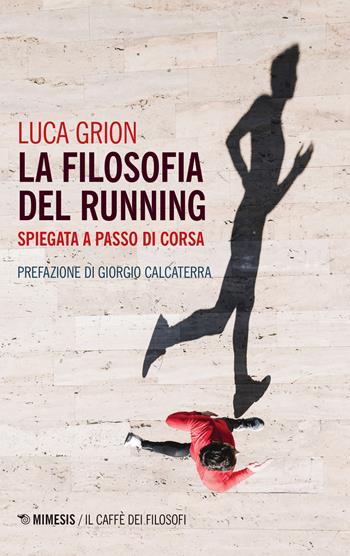 La filosofia del running. Spiegata a passo di corsa - Luca Grion - Libro Mimesis 2019, Il caffè dei filosofi | Libraccio.it