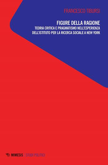 Figure della ragione. Teoria critica e pragmatismo nell'esperienza dell'Istituto per la ricerca sociale a New York - Francesco Tibursi - Libro Mimesis 2019, Studi politici | Libraccio.it