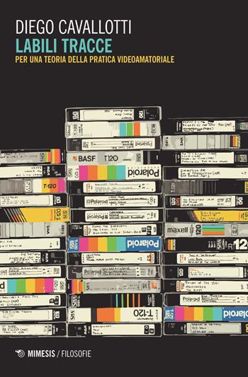 Labili tracce. Per una teoria della pratica videoamatoriale - Diego Cavallotti - Libro Mimesis 2019, Filosofie | Libraccio.it