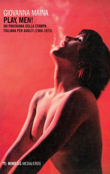 Play, men! Un panorama della stampa italiana per adulti (1966-1975) - Giovanna Maina - Libro Mimesis 2020, Mimesis. Media/eros | Libraccio.it