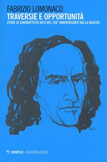 Traversie e opportunità. Studi su Giambattista Vico nel 350° anniversario della nascita - Fabrizio Lomonaco - Libro Mimesis 2019, Filosofia civile | Libraccio.it