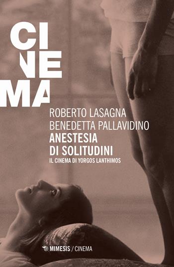 Anestesia di solitudini. Il cinema di Yorgos Lanthimos - Roberto Lasagna, Benedetta Pallavidino - Libro Mimesis 2019, Mimesis-Cinema | Libraccio.it