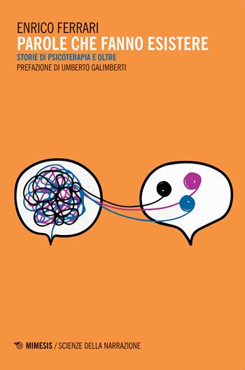 Parole che fanno esistere. Storie di psicoterapia e oltre - Enrico Ferrari - Libro Mimesis 2019, Scienze della narrazione | Libraccio.it