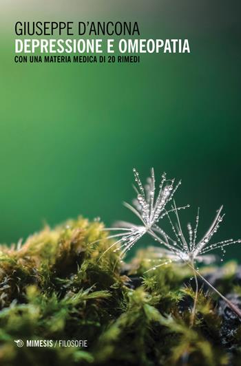 Depressione e omeopatia. Con una materia medica di 20 rimedi - Giuseppe D'Ancona - Libro Mimesis 2019, Filosofie | Libraccio.it