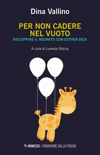 Per non cadere nel vuoto. Riscoprire il neonato con Esther Bick - Dina Vallino - Libro Mimesis 2019, Frontiere della psiche | Libraccio.it