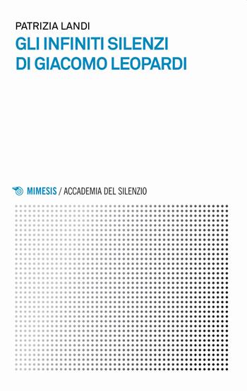 Gli infiniti silenzi di Giacomo Leopardi - Patrizia Landi - Libro Mimesis 2019, Accademia del silenzio | Libraccio.it