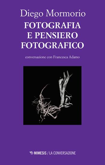 Fotografia e pensiero fotografico. Conversazione con Francesca Adamo - Diego Mormorio, Francesca Adamo - Libro Mimesis 2019, La conversazione | Libraccio.it