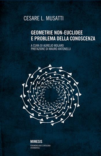 Geometrie non euclidee e problema della conoscenza - Cesare L. Musatti - Libro Mimesis 2019, Fenomenologia e ontologia sperimentali | Libraccio.it
